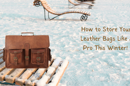 How to Store Your Leather Bags Like a Pro This Winter!